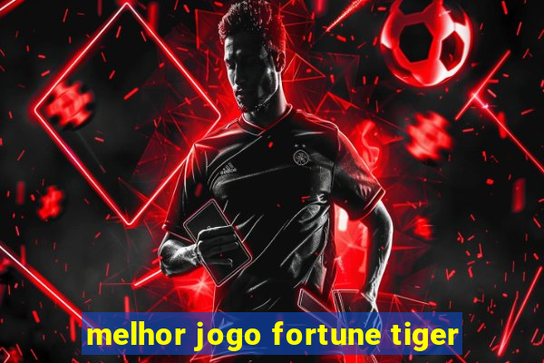 melhor jogo fortune tiger